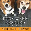 The Dogs Were Rescued (And So Was I) by Teresa J. Rhyne