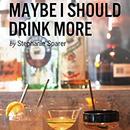 Maybe I Should Drink More by Stephanie Sparer