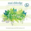 Free to Be Me: Becoming the Young Woman God Created You to Be by Stasi Eldredge