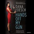 Hands Off My Gun: Defeating the Plot to Disarm America by Dana Loesch