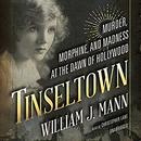Tinseltown: Murder, Morphine, and Madness at the Dawn of Hollywood by William J. Mann