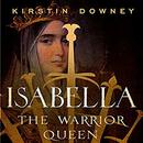 Isabella: The Warrior Queen by Kirstin Downey
