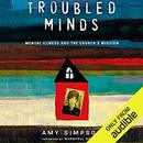 Troubled Minds: Mental Illness and the Church's Mission by Amy Simpson