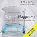 Beyond Happiness: The Zen Way to True Contentment by Ezra Bayda