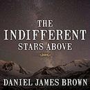 The Indifferent Stars Above by Daniel James Brown