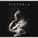 Victoria: A Life by A.N. Wilson