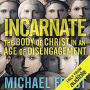 Incarnate: The Body of Christ in an Age of Disengagement by Michael Frost