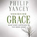 Vanishing Grace: What Ever Happened to the Good News? by Philip Yancey