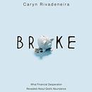 Broke: What Financial Desperation Revealed About God's Abundance by Caryn Rivadeneira