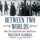 Between Two Worlds: How the English Became Americans by Malcolm Gaskill