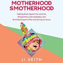 Motherhood Smotherhood by J.J. Keith