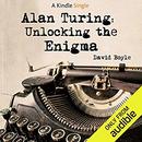 Alan Turing: Unlocking The Enigma by David Boyle