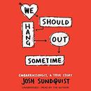 We Should Hang Out Sometime by Josh Sundquist