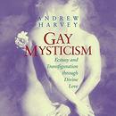 Gay Mysticism: Ecstasy and Transfiguration Through Divine Love by Andrew Harvey