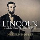 Lincoln and the Power of the Press by Harold Holzer