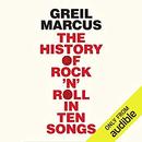 The History of Rock 'n' Roll in Ten Songs by Greil Marcus