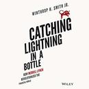 Catching Lightning in a Bottle by Winthrop H. Smith, Jr.