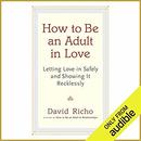 How to Be an Adult in Love by David Richo