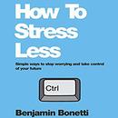 How To Stress Less by Benjamin Bonetti