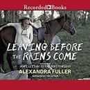 Leaving Before the Rains Come by Alexandra Fuller