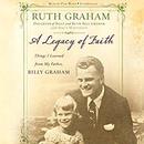 A Legacy of Faith: Things I Learned from My Father by Ruth Graham