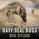 Navy SEAL Dogs: My Tale of Training Canines for Combat by Michael Ritland