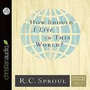 How Should I Live in This World? by R.C. Sproul
