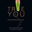 True You: Overcoming Self-Doubt and Using Your Voice by Adele Ahlberg Calhoun