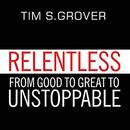 Relentless: From Good to Great to Unstoppable by Tim S. Grover