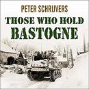 Those Who Hold Bastogne by Peter Schrijvers