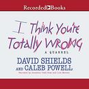I Think You're Totally Wrong by David Shields