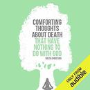 Comforting Thoughts about Death That Have Nothing to Do with God by Greta Christina