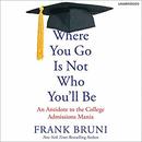 Where You Go Is Not Who You'll Be by Frank Bruni