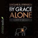 By Grace Alone: How the Grace of God Amazes Me by Sinclair B. Ferguson
