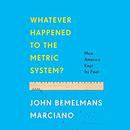 Whatever Happened to the Metric System? by John Bemelmans Marciano