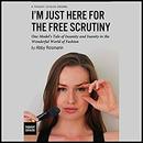 I'm Just Here for the Free Scrutiny by Abby Rosmarin