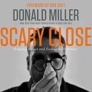 Scary Close: Dropping the Act and Finding True Intimacy by Donald Miller