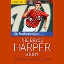 The Bryce Harper Story by The Washington Post