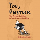 You, Unstuck: You Are the Solution to Your Greatest Problem by Seth Adam Smith