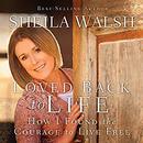 Loved Back to Life: How I Found the Courage to Live Free by Sheila Walsh