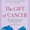The Gift of Cancer: A Miraculous Journey to Healing by Brenda Michaels