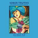 Sober Truths: The Making of an Honest Woman by Jill Kelly