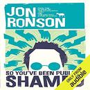 So You've Been Publicly Shamed by Jon Ronson