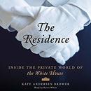The Residence: Inside the Private World of the White House by Kate Andersen Brower