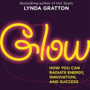 Glow: How You Can Radiate Energy, Innovation, and Success by Lynda Gratton