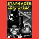 Stargazer: The Life, World, and Films of Andy Warhol by Stephen Koch