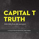 Capital T Truth: Little Hits From the Universe by Jamie Varon