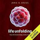Life Unfolding: How the Human Body Creates Itself by Jamie A. Davies