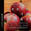 Teach Us to Want: Longing, Ambition and the Life of Faith by Jen Pollock Michel