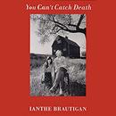 You Can't Catch Death by Ianthe Brautigan